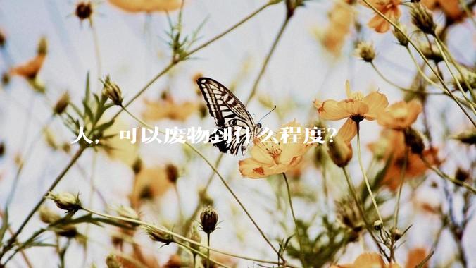 人，可以废物到什么程度？