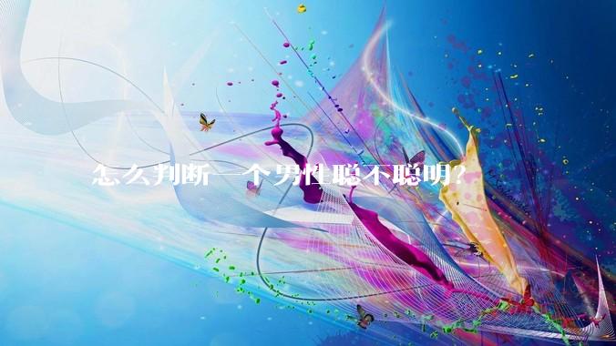 怎么判断一个男性聪不聪明？