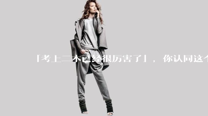 「考上二本已经很厉害了」，你认同这个说法吗？