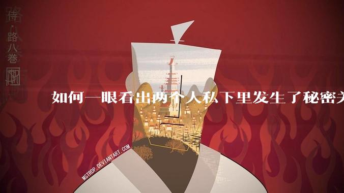 如何一眼看出两个人私下里发生了秘密关系？