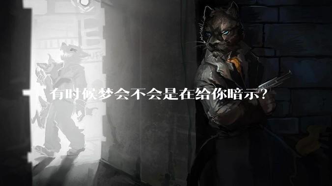 有时候梦会不会是在给你暗示？