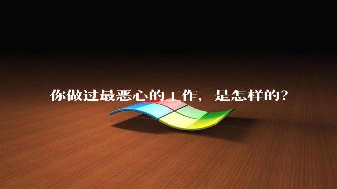 你做过最恶心的工作，是怎样的？