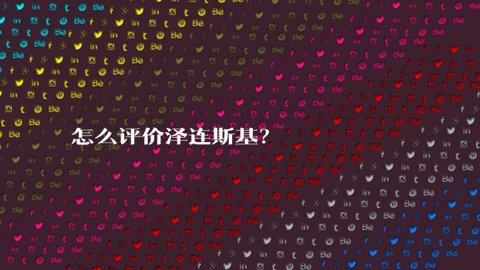 怎么评价泽连斯基？